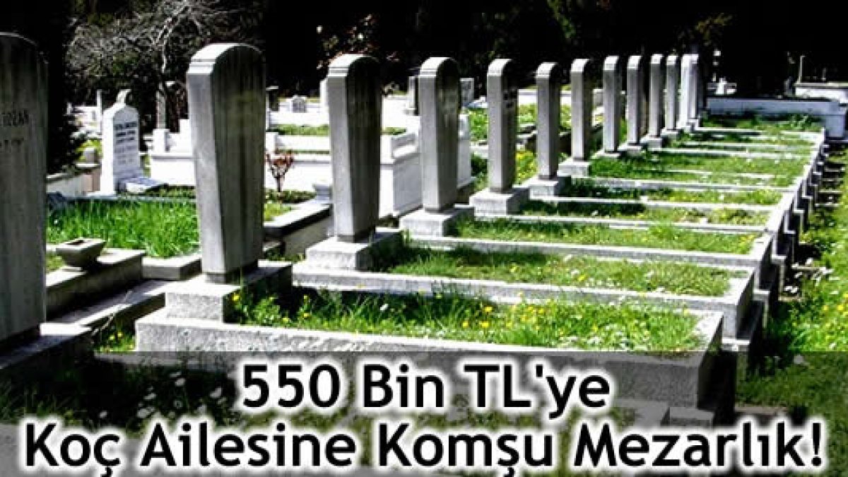 550 bin tl ye koc ailesine komsu mezarlik sermimar net